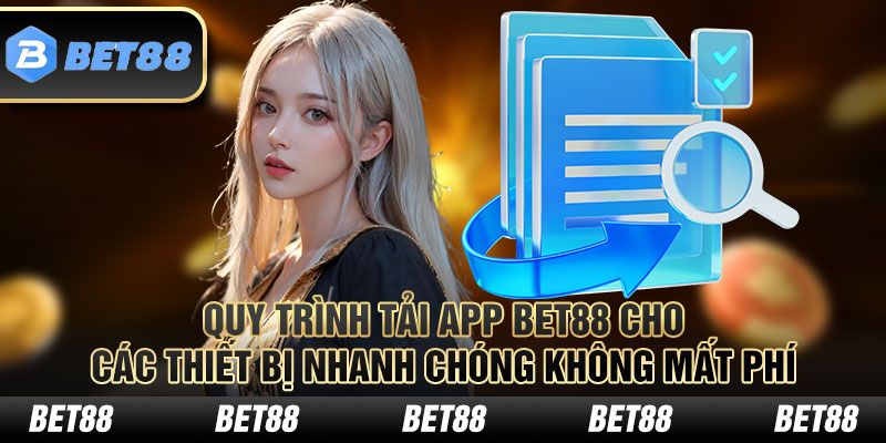 Quy trình tải app BET88 cho các thiết bị nhanh chóng không mất phí