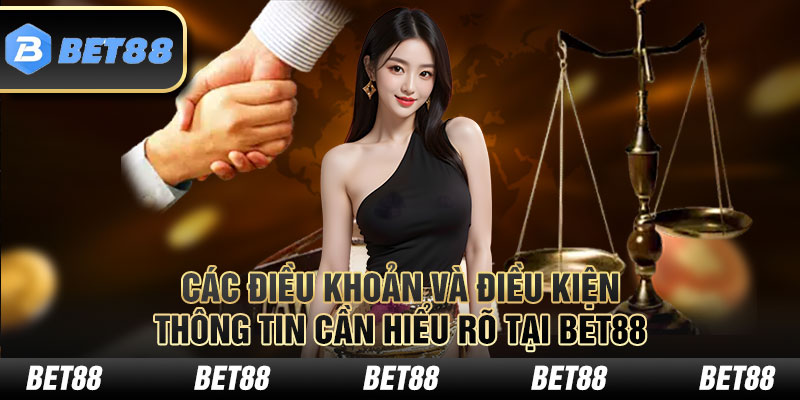 Các Điều Khoản Và Điều Kiện - Thông Tin Cần Hiểu Rõ Tại BET88