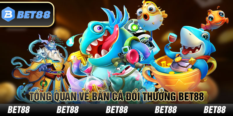 Tổng quan về bắn cá đổi thưởng Bet88