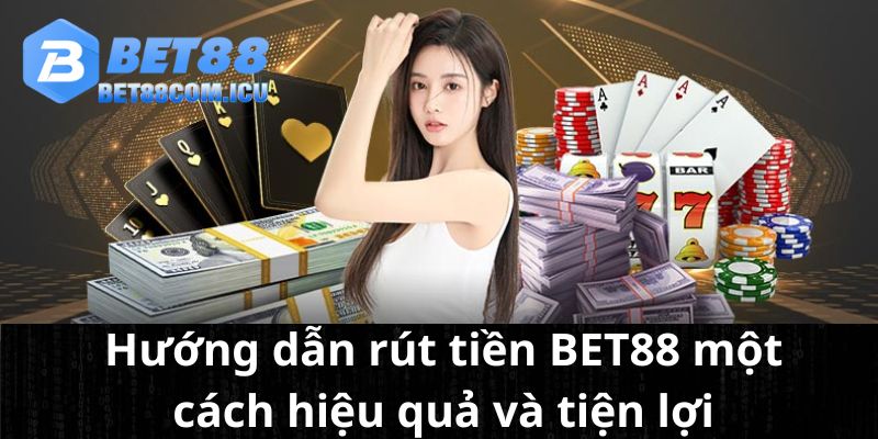 Hướng dẫn rút tiền BET88 một cách hiệu quả và tiện lợi