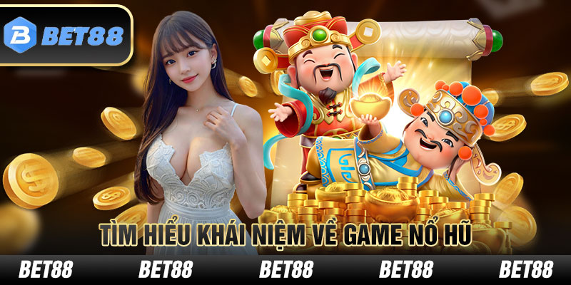 Tìm hiểu khái niệm về game nổ hũ là gì