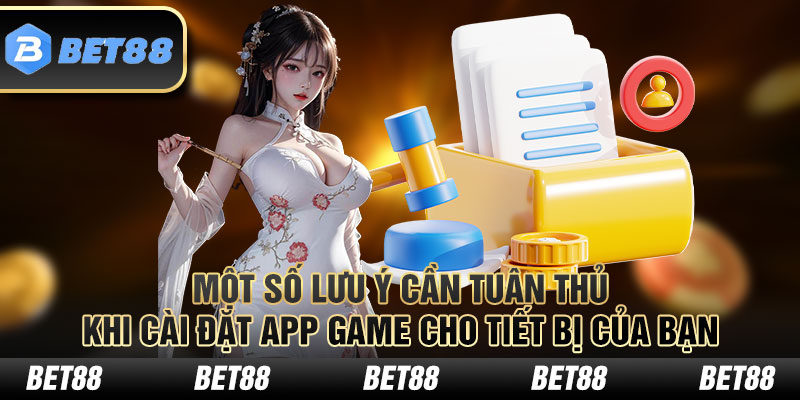 Một số lưu ý cần tuân thủ khi cài đặt app game cho tiết bị của bạn