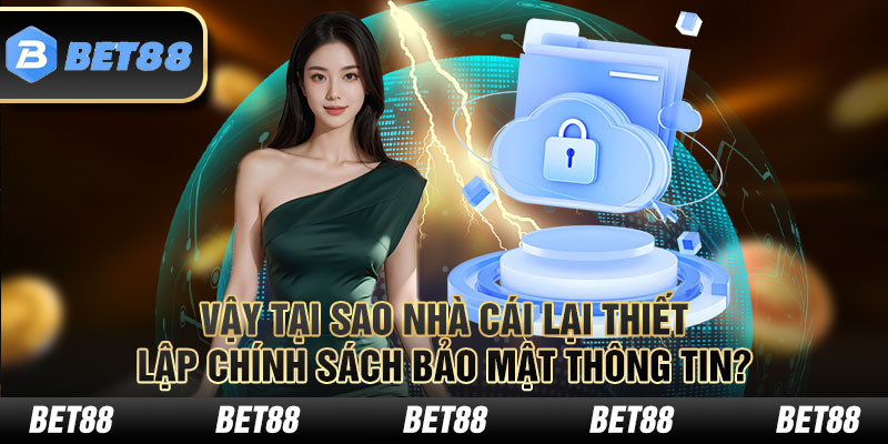 Vậy tại sao nhà cái lại thiết lập chính sách bảo mật thông tin?